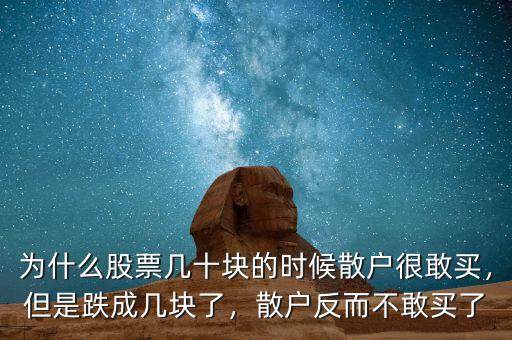 為什么股票幾十塊的時(shí)候散戶很敢買，但是跌成幾塊了，散戶反而不敢買了
