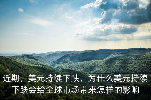 近期，美元持續(xù)下跌，為什么美元持續(xù)下跌會給全球市場帶來怎樣的影響