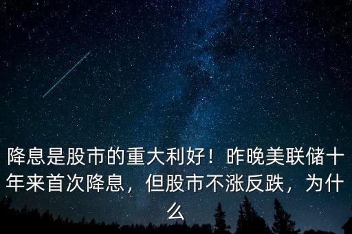 降息是股市的重大利好！昨晚美聯(lián)儲十年來首次降息，但股市不漲反跌，為什么