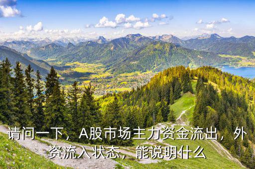 請問一下，A股市場主力資金流出，外資流入狀態，能說明什么