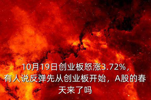 10月19日創業板怒漲3.72%，有人說反彈先從創業板開始，A股的春天來了嗎