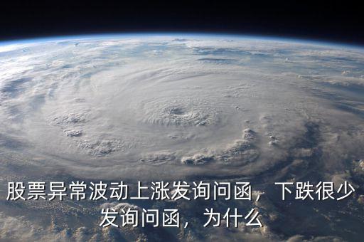 股票異常波動(dòng)上漲發(fā)詢問函，下跌很少發(fā)詢問函，為什么