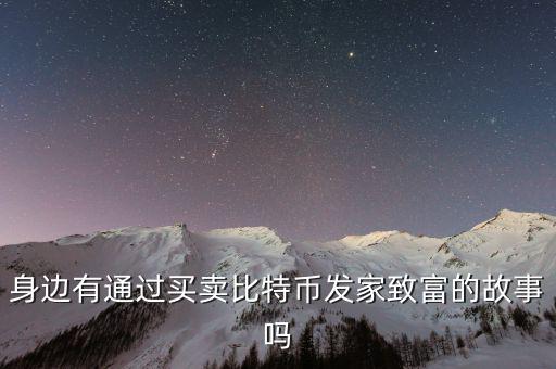 身邊有通過買賣比特幣發家致富的故事嗎