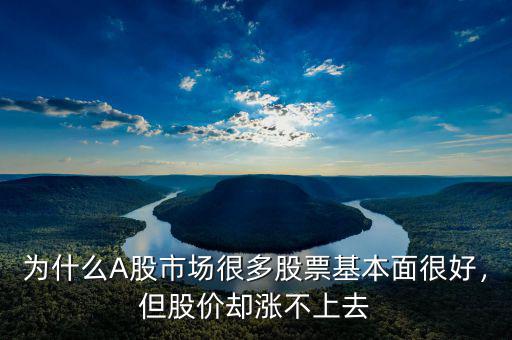 為什么A股市場很多股票基本面很好，但股價卻漲不上去