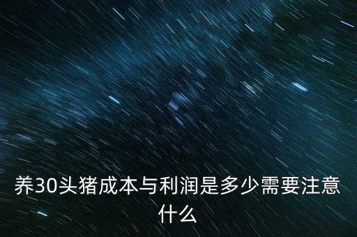 養30頭豬成本與利潤是多少需要注意什么