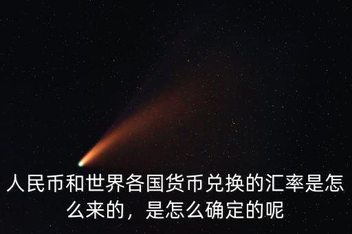 人民幣和世界各國貨幣兌換的匯率是怎么來的，是怎么確定的呢