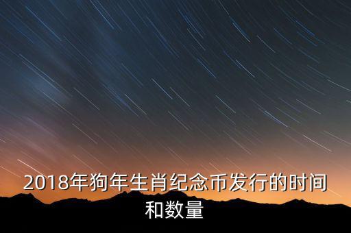 2018年狗年生肖紀念幣發行的時間和數量