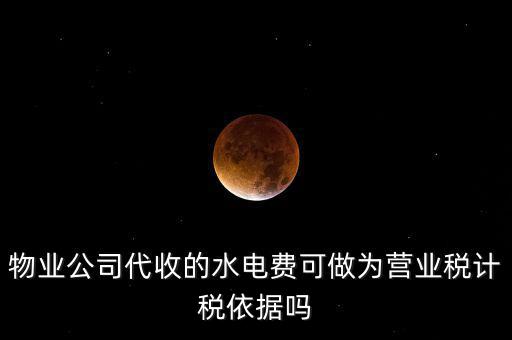 物業收的水費是什么稅收分類，物業收取水電費如何納稅