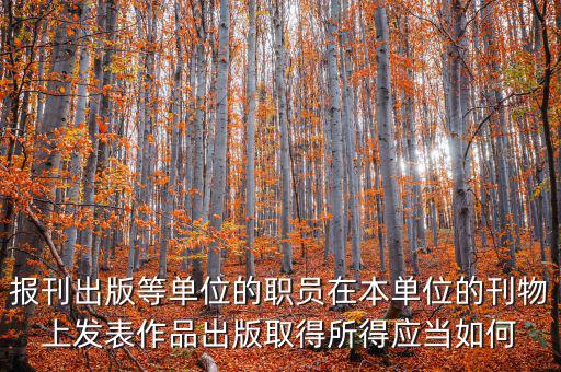 報刊出版等單位的職員在本單位的刊物上發表作品出版取得所得應當如何