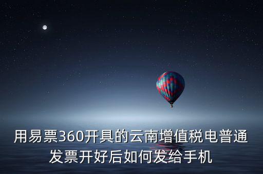 用易票360開具的云南增值稅電普通發票開好后如何發給手機