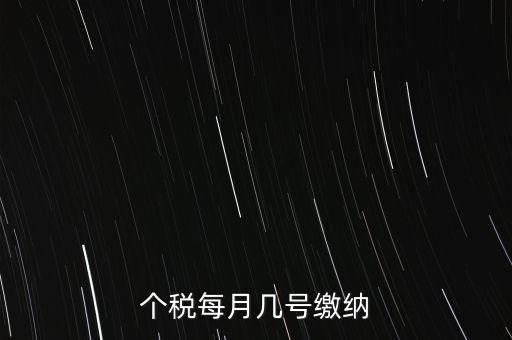 建筑行業的個稅什么時候繳納，個稅每月幾號繳納