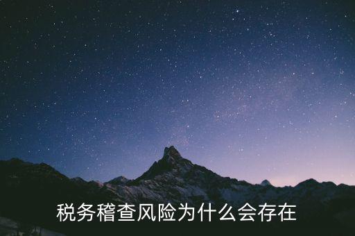 稅務稽查執法風險是什么，稅務稽查風險為什么會存在