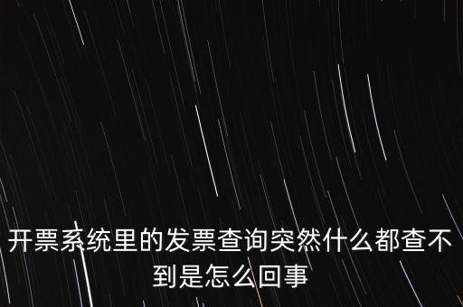 開票系統里的發票查詢突然什么都查不到是怎么回事