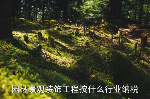 園林景觀裝飾工程按什么行業納稅