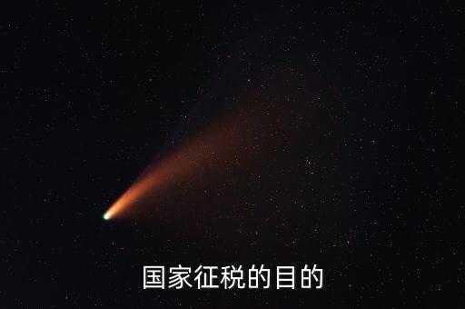 國家稅收的目的是什么，個人所得稅的征收目的是什么