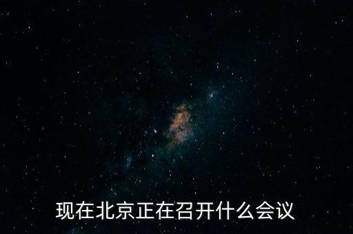 現在北京正在召開什么會議