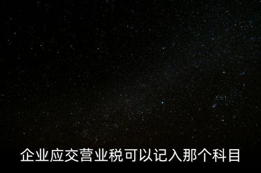 企業應交營業稅可以記入那個科目
