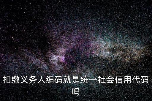 扣款人義務編碼是什么意思，扣繳義務人編碼是什么