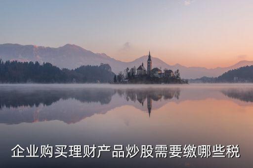 理財稅包含什么，信托理財產品涉及的稅種有哪些