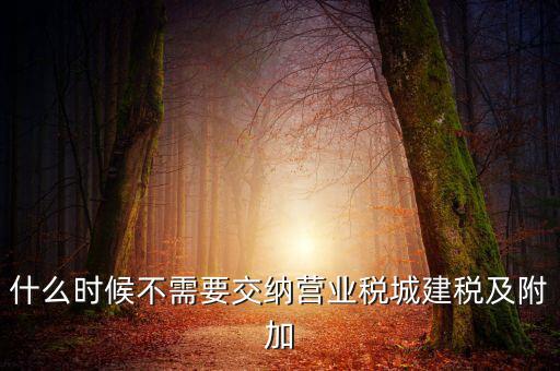 什么時候不需要交納營業稅城建稅及附加