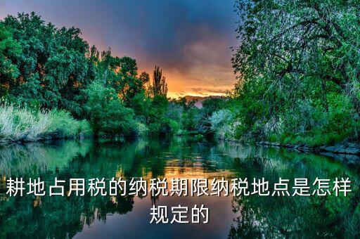 山東耕地占用稅什么時間歸地稅局管理，耕地占用稅納稅義務發生時間是多久