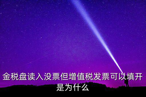 金稅盤讀入沒票但增值稅發票可以填開是為什么