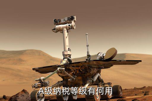 國稅評級(jí)有什么用，A級(jí)納稅等級(jí)有何用