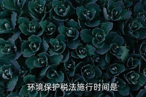 環境保護稅法施行時間是