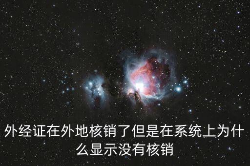 外經證在外地核銷了但是在系統上為什么顯示沒有核銷