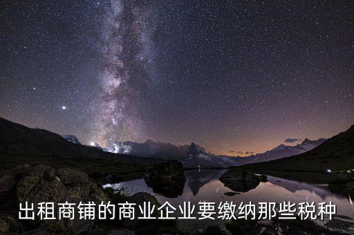 出租商鋪的商業企業要繳納那些稅種