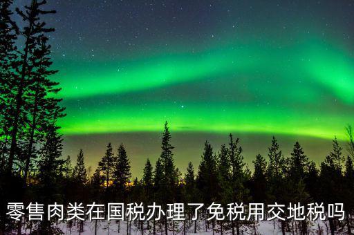 銷售肉制品免什么稅，肉類現在免稅嗎