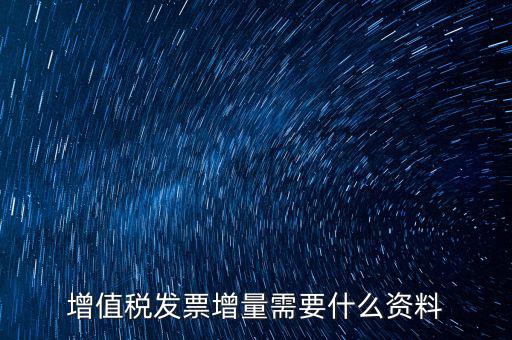 增值稅發票增量需要什么資料