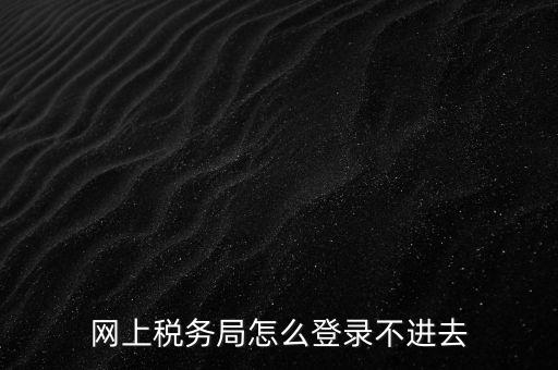 為什么登不上河北國稅稅務大廳，這幾天為什么河北稅務打不開