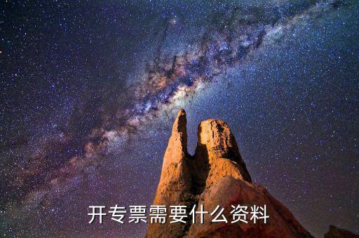 專票開具需要什么，開增值稅專用發票都需要什么資料