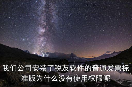 我們公司安裝了稅友軟件的普通發票標準版為什么沒有使用權限呢