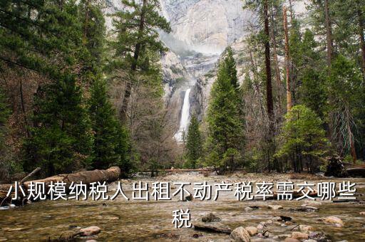 小規模納稅人出租不動產稅率需交哪些稅