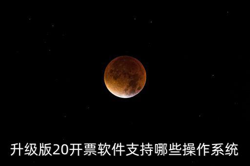 升級版20開票軟件支持哪些操作系統