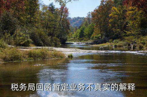 地稅局復函什么意思，稅務局回函暫定業務不真實的解釋