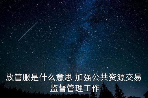 放管服是什么意思 加強公共資源交易 監督管理工作