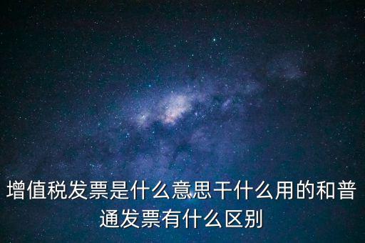 增值稅票干什么用的，什么是增值稅什么事發票干嘛用