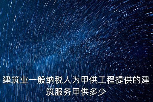 甲供工程納稅人是什么，甲供料營業稅的納稅人是承包單位還是發包方