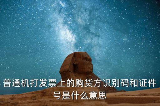 普通機打發票上的購貨方識別碼和證件號是什么意思