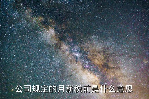 公司規定的月薪稅前是什么意思