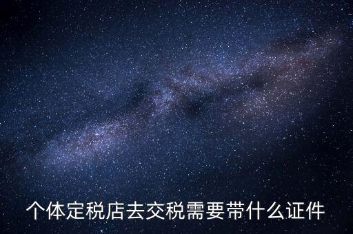 個體戶定稅需要帶什么手續，個體工商戶稅收 要辦理什么手續