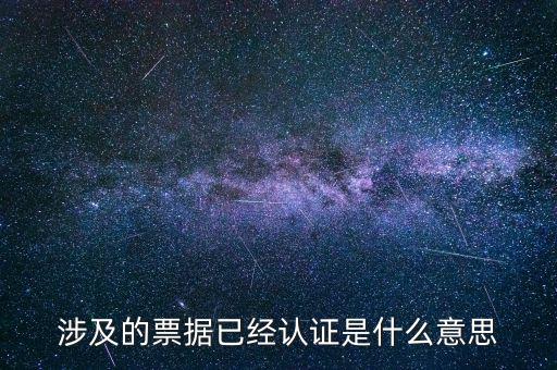 票據查驗是什么意思，涉及的票據已經認證是什么意思