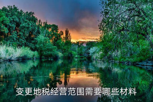 變更地稅經營范圍需要哪些材料