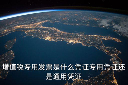 增值稅專用發票是什么憑證專用憑證還是通用憑證
