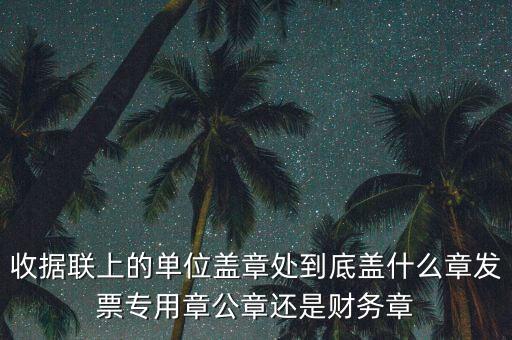 收據(jù)聯(lián)上的單位蓋章處到底蓋什么章發(fā)票專(zhuān)用章公章還是財(cái)務(wù)章
