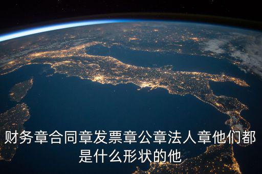 財務章合同章發票章公章法人章他們都是什么形狀的他