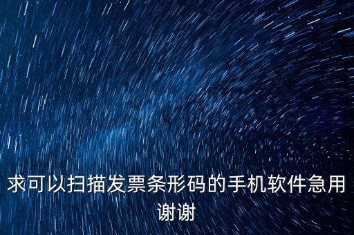 發票二維碼用什么軟件下載，求可以掃描發票條形碼的手機軟件急用謝謝